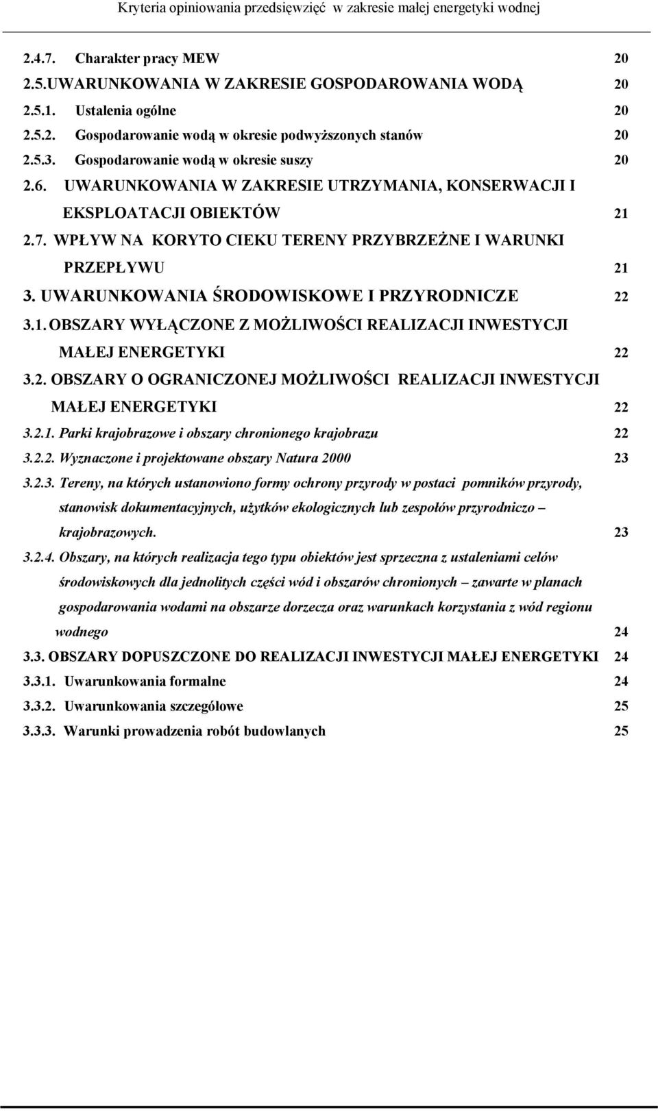 UWARUNKOWANIA ŚRODOWISKOWE I PRZYRODNICZE 22 3.1. OBSZARY WYŁĄCZONE Z MOŻLIWOŚCI REALIZACJI INWESTYCJI MAŁEJ ENERGETYKI 22 3.2. OBSZARY O OGRANICZONEJ MOŻLIWOŚCI REALIZACJI INWESTYCJI MAŁEJ ENERGETYKI 22 3.