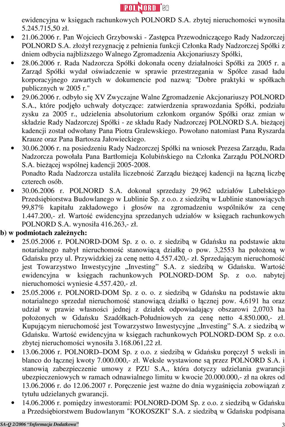 a Zarząd Spółki wydał oświadczenie w sprawie przestrzegania w Spółce zasad ładu korporacyjnego zawartych w dokumencie pod nazwą: "Dobre praktyki w spółkach publicznych w 2005 r." 29.06.2006 r.