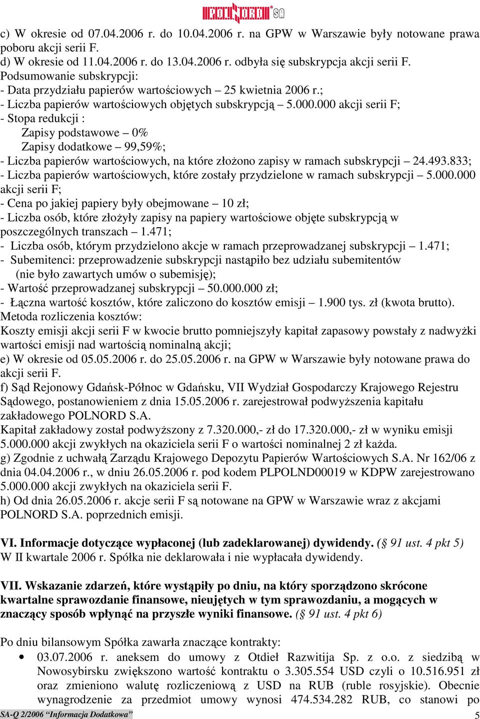 000 akcji serii F; - Stopa redukcji : Zapisy podstawowe 0% Zapisy dodatkowe 99,59%; - Liczba papierów wartościowych, na które złoŝono zapisy w ramach subskrypcji 24.493.