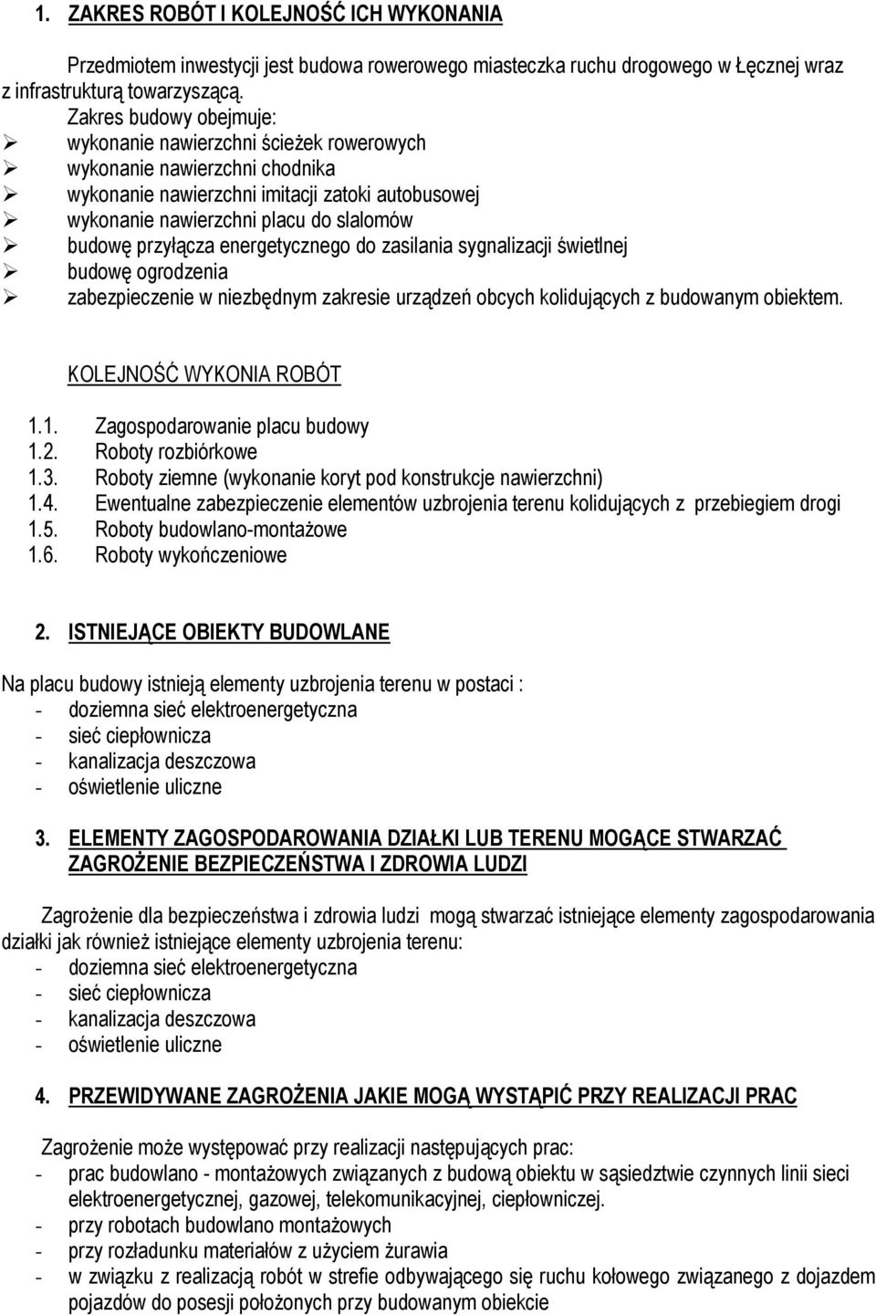 przyłącza energetycznego do zasilania sygnalizacji świetlnej budowę ogrodzenia zabezpieczenie w niezbędnym zakresie urządzeń obcych kolidujących z budowanym obiektem. KOLEJNOŚĆ WYKONIA ROBÓT 1.