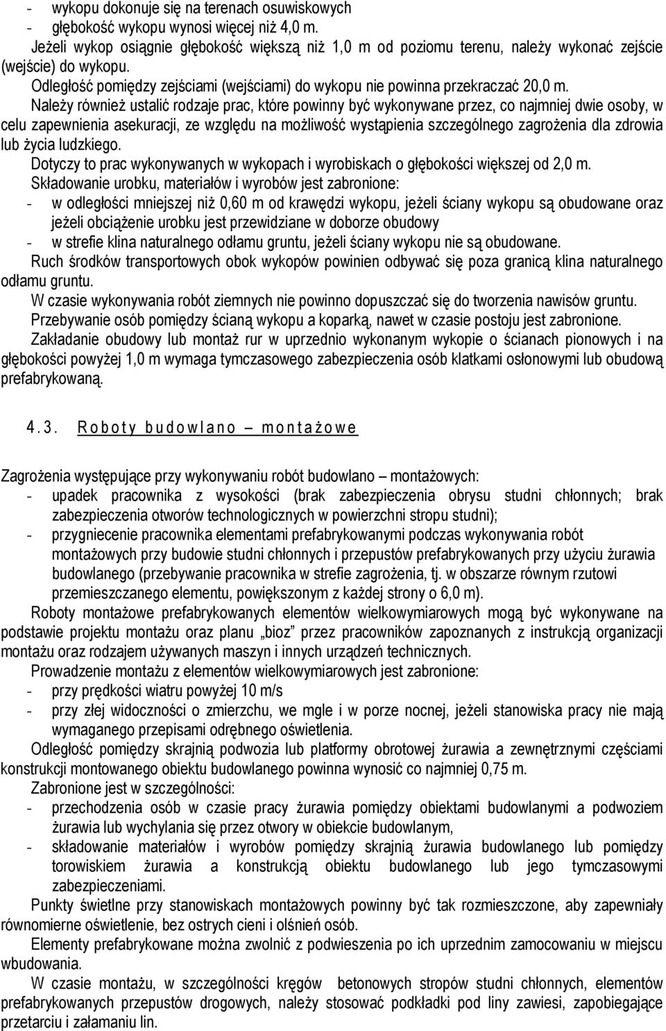 Należy również ustalić rodzaje prac, które powinny być wykonywane przez, co najmniej dwie osoby, w celu zapewnienia asekuracji, ze względu na możliwość wystąpienia szczególnego zagrożenia dla zdrowia