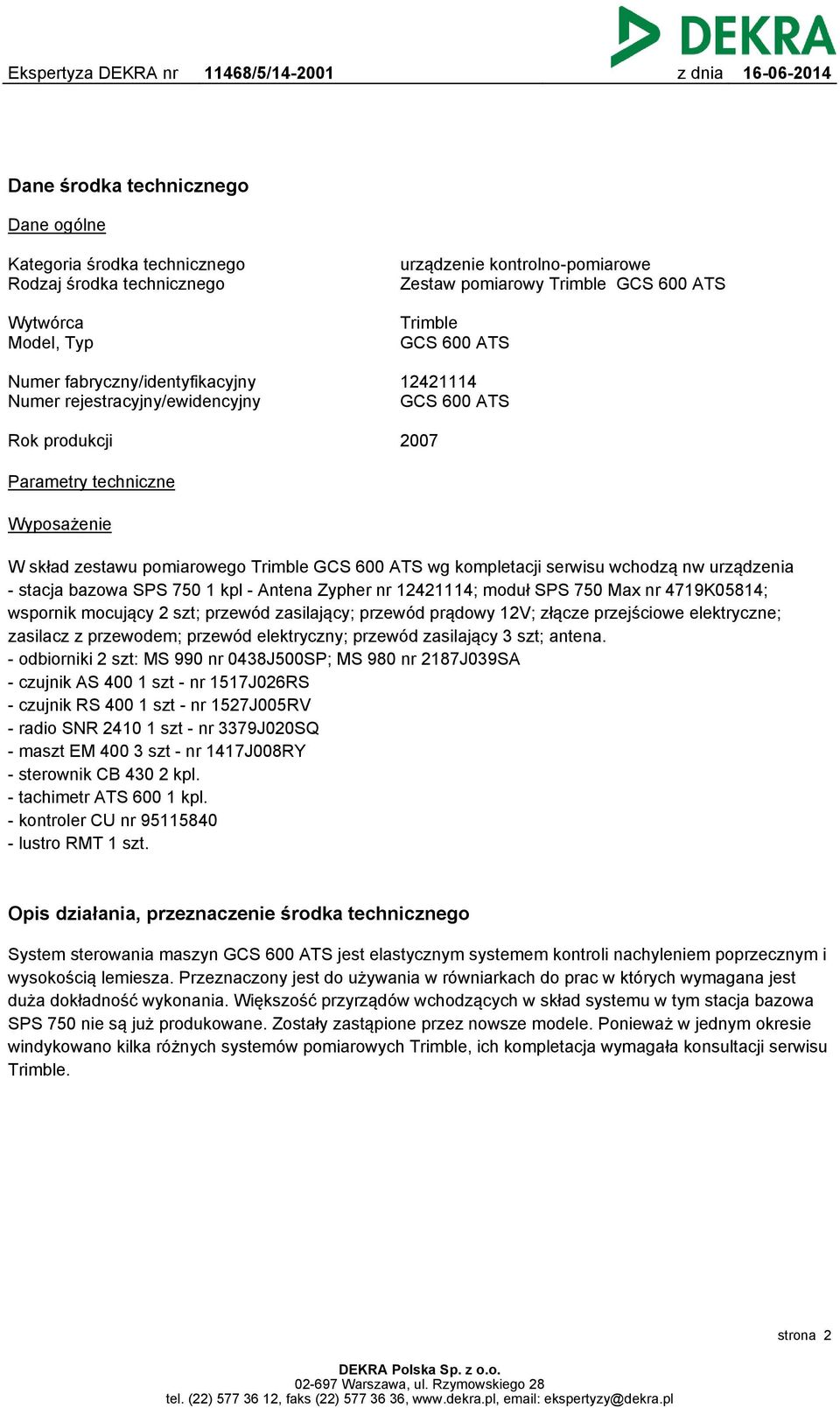 kompletacji serwisu wchodzą nw urządzenia - stacja bazowa SPS 750 1 kpl - Antena Zypher nr 12421114; moduł SPS 750 Max nr 4719K05814; wspornik mocujący 2 szt; przewód zasilający; przewód prądowy 12V;