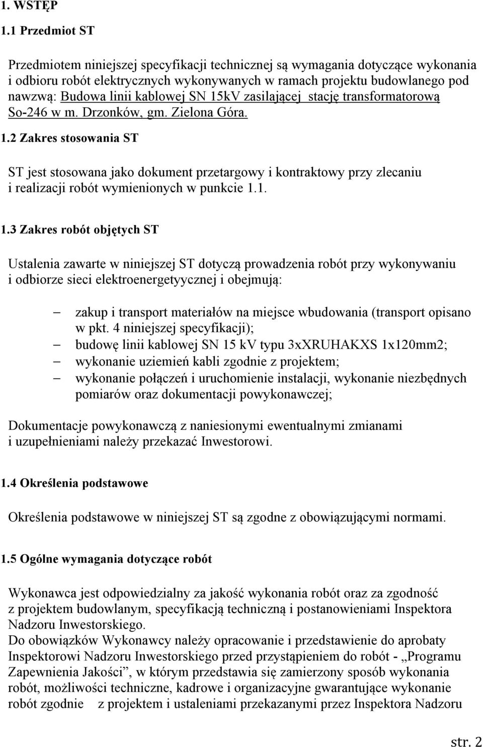 kablowej SN 15kV zasilającej stację transformatorową So-246 w m. Drzonków, gm. Zielona Góra. 1.2 Zakres stosowania ST ST jest stosowana jako dokument przetargowy i kontraktowy przy zlecaniu i realizacji robót wymienionych w punkcie 1.