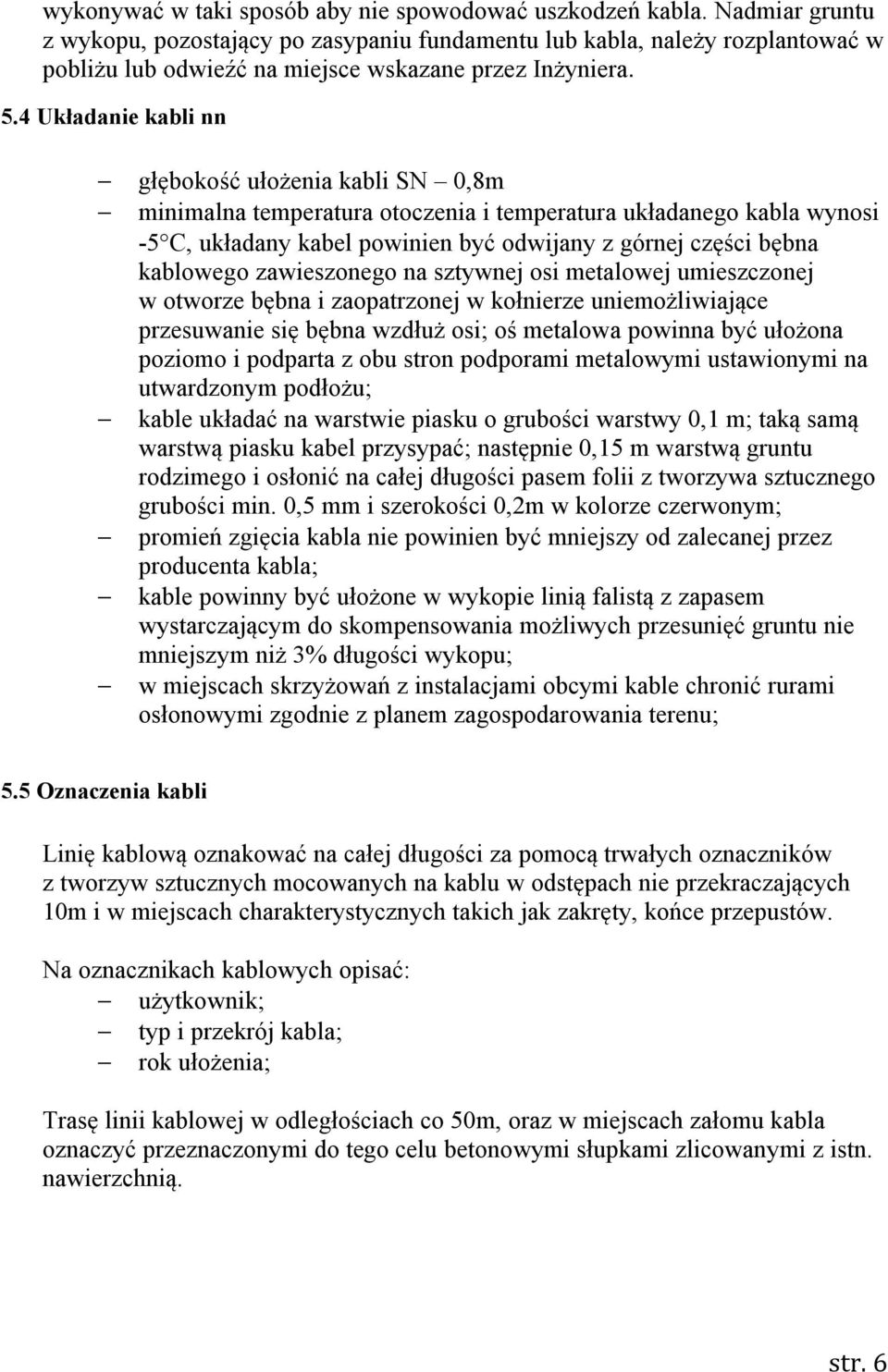 4 Układanie kabli nn głębokość ułożenia kabli SN 0,8m minimalna temperatura otoczenia i temperatura układanego kabla wynosi -5C, układany kabel powinien być odwijany z górnej części bębna kablowego