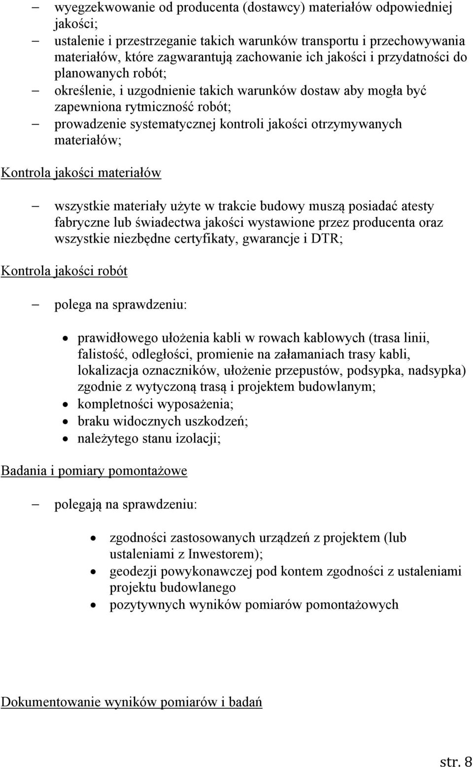 Kontrola jakości materiałów wszystkie materiały użyte w trakcie budowy muszą posiadać atesty fabryczne lub świadectwa jakości wystawione przez producenta oraz wszystkie niezbędne certyfikaty,