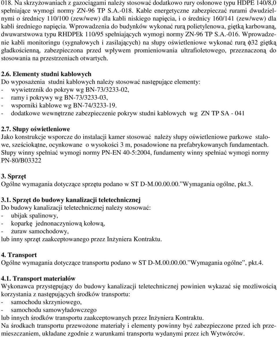 Wprowadzenia do budynków wykonać rurą polietylenowa, giętką karbowaną, dwuwarstwowa typu RHDPEk 110/95 spełniających wymogi normy ZN-96 TP S.A.-016.