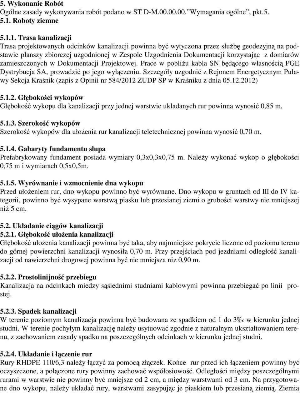 1. Trasa kanalizacji Trasa projektowanych odcinków kanalizacji powinna być wytyczona przez służbę geodezyjną na podstawie planszy zbiorczej uzgodnionej w Zespole Uzgodnienia Dokumentacji korzystając