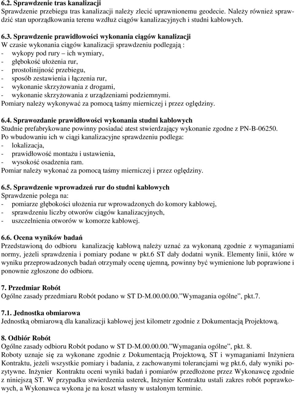 Sprawdzenie prawidłowości wykonania ciągów kanalizacji W czasie wykonania ciągów kanalizacji sprawdzeniu podlegają : - wykopy pod rury ich wymiary, - głębokość ułożenia rur, - prostolinijność