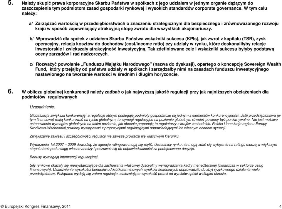 W tym celu naleŝy: a/ Zarządzać wartością w przedsiębiorstwach o znaczeniu strategicznym dla bezpiecznego i zrównowaŝonego rozwoju kraju w sposób zapewniający atrakcyjną stopę zwrotu dla wszystkich