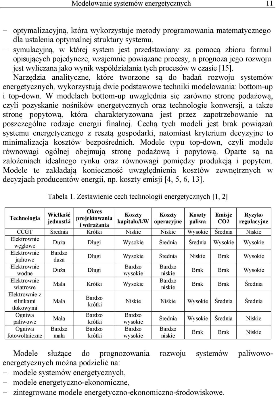 Narzędzia analityczne, które tworzone są do badań rozwoju systemów energetycznych, wykorzystują dwie podstawowe techniki modelowania: bottom-up i top-down.