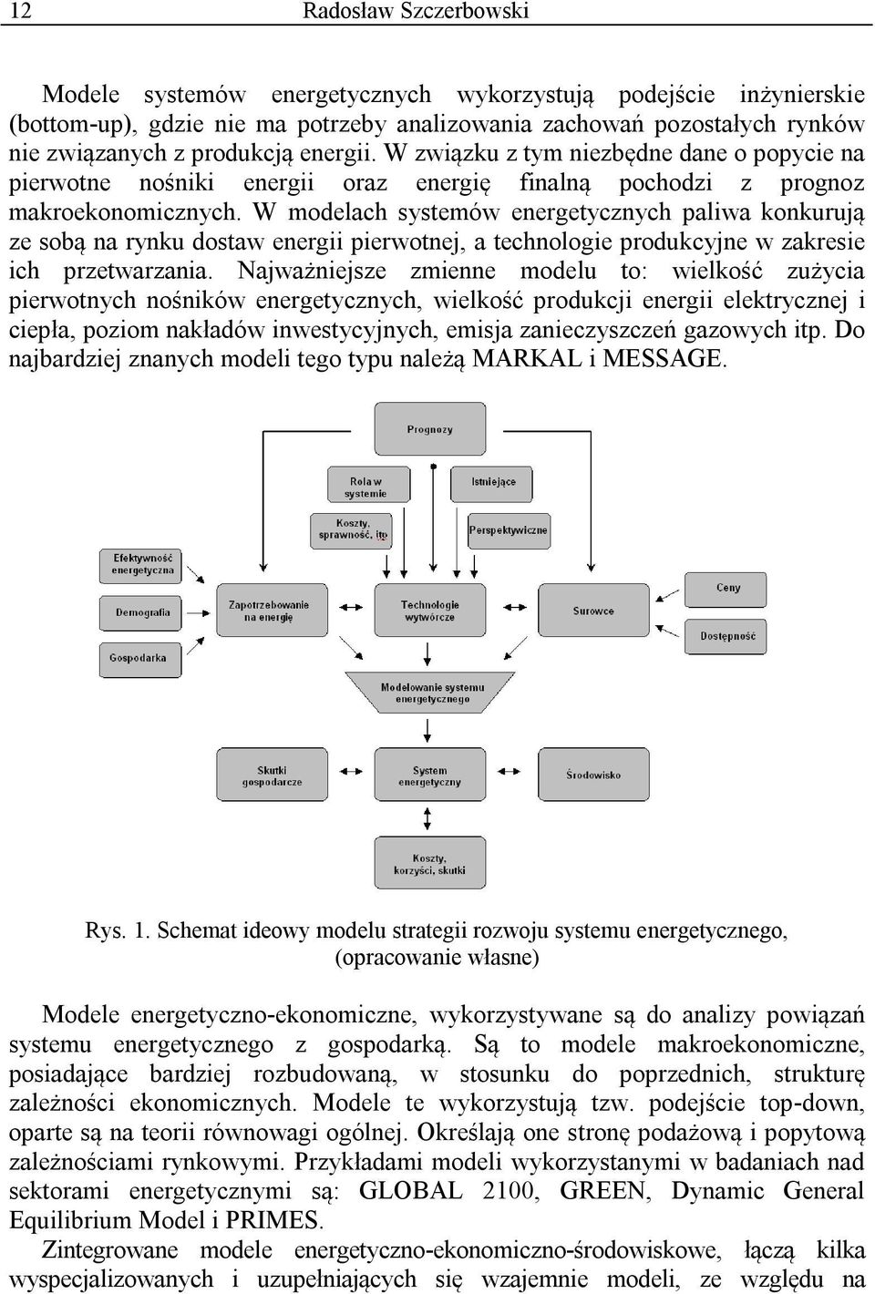 W modelach systemów energetycznych paliwa konkurują ze sobą na rynku dostaw energii pierwotnej, a technologie produkcyjne w zakresie ich przetwarzania.