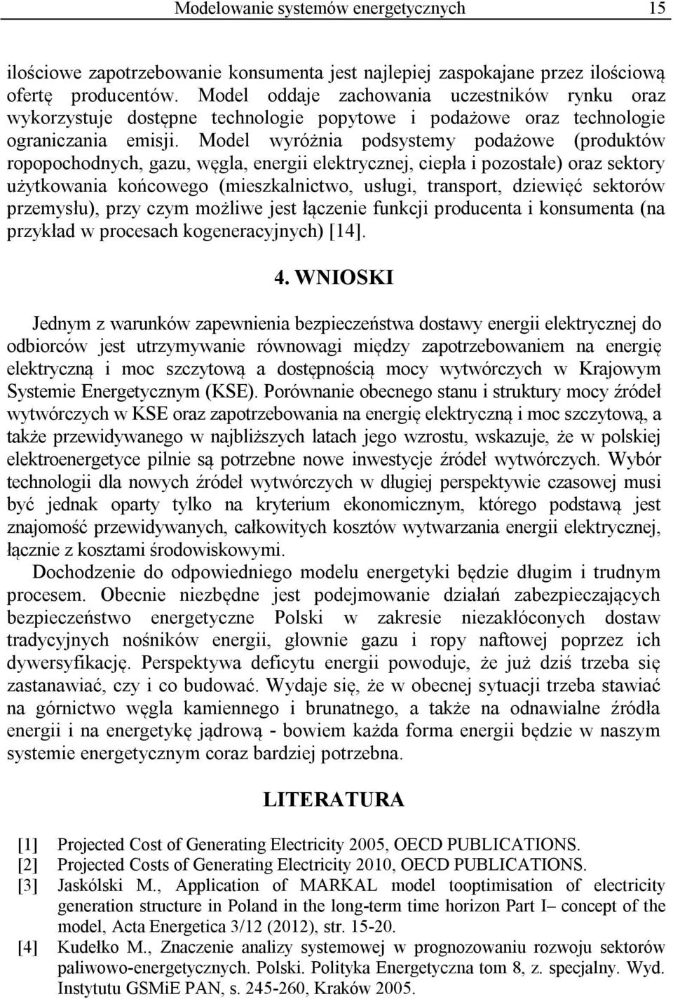 Model wyróżnia podsystemy podażowe (produktów ropopochodnych, gazu, węgla, energii elektrycznej, ciepła i pozostałe) oraz sektory użytkowania końcowego (mieszkalnictwo, usługi, transport, dziewięć