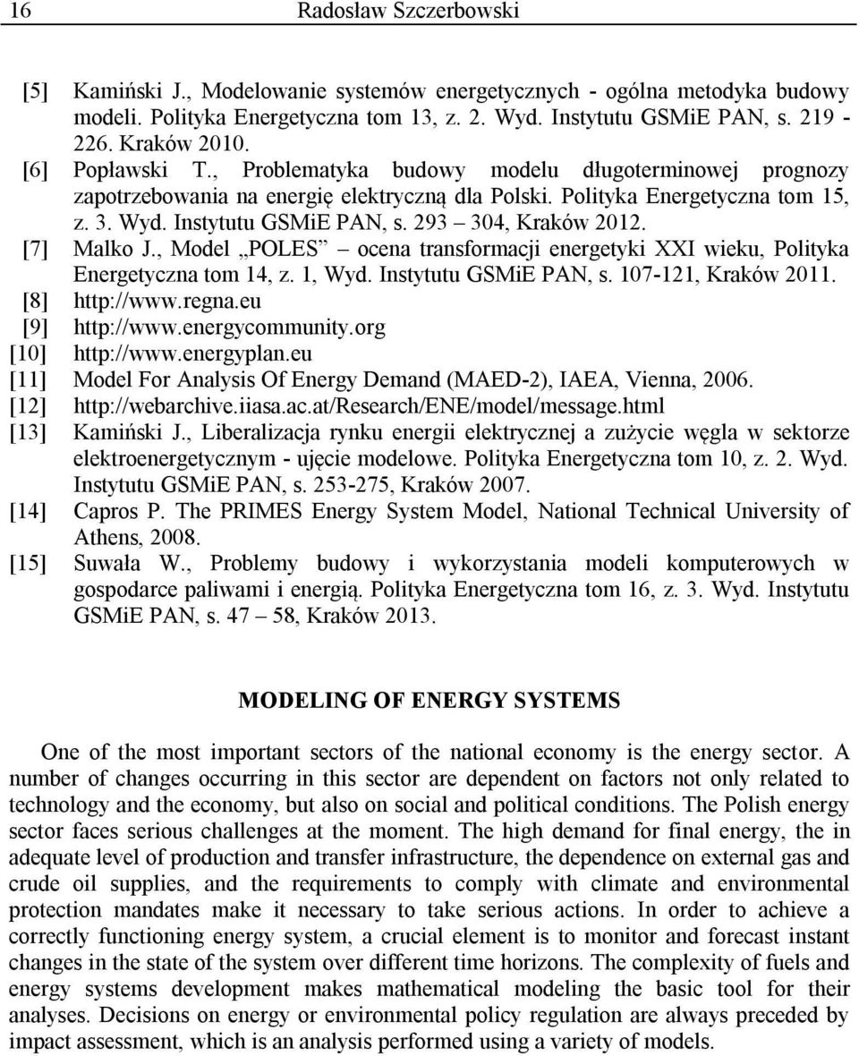 293 304, Kraków 2012. [7] Malko J., Model POLES ocena transformacji energetyki XXI wieku, Polityka Energetyczna tom 14, z. 1, Wyd. Instytutu GSMiE PAN, s. 107-121, Kraków 2011. [8] http://www.regna.