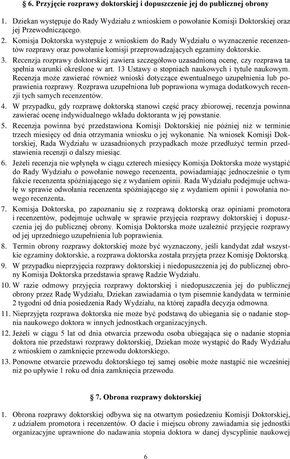 Recenzja rozprawy doktorskiej zawiera szczegółowo uzasadnioną ocenę, czy rozprawa ta spełnia warunki określone w art. 13 Ustawy o stopniach naukowych i tytule naukowym.