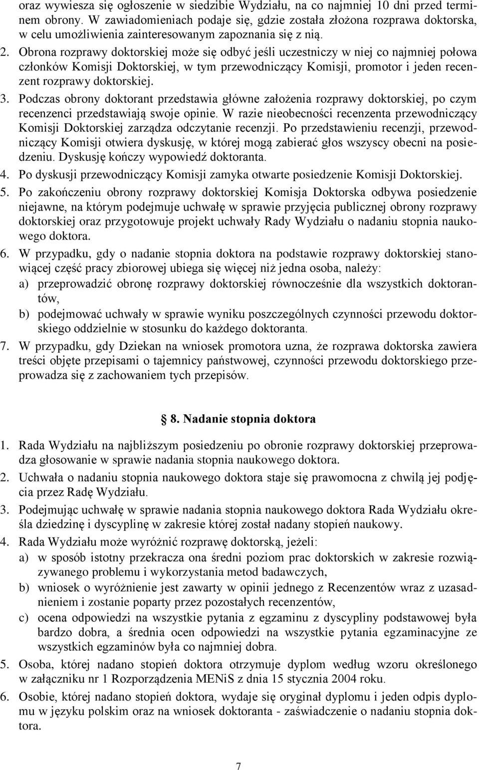 Obrona rozprawy doktorskiej może się odbyć jeśli uczestniczy w niej co najmniej połowa członków Komisji Doktorskiej, w tym przewodniczący Komisji, promotor i jeden recenzent rozprawy doktorskiej. 3.