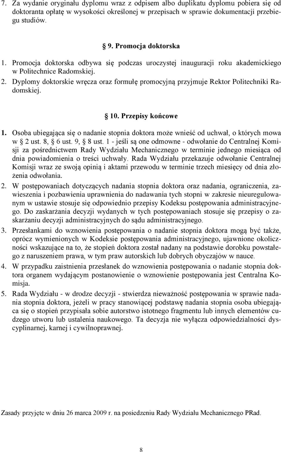 Dyplomy doktorskie wręcza oraz formułę promocyjną przyjmuje Rektor Politechniki Radomskiej. 10. Przepisy końcowe 1.