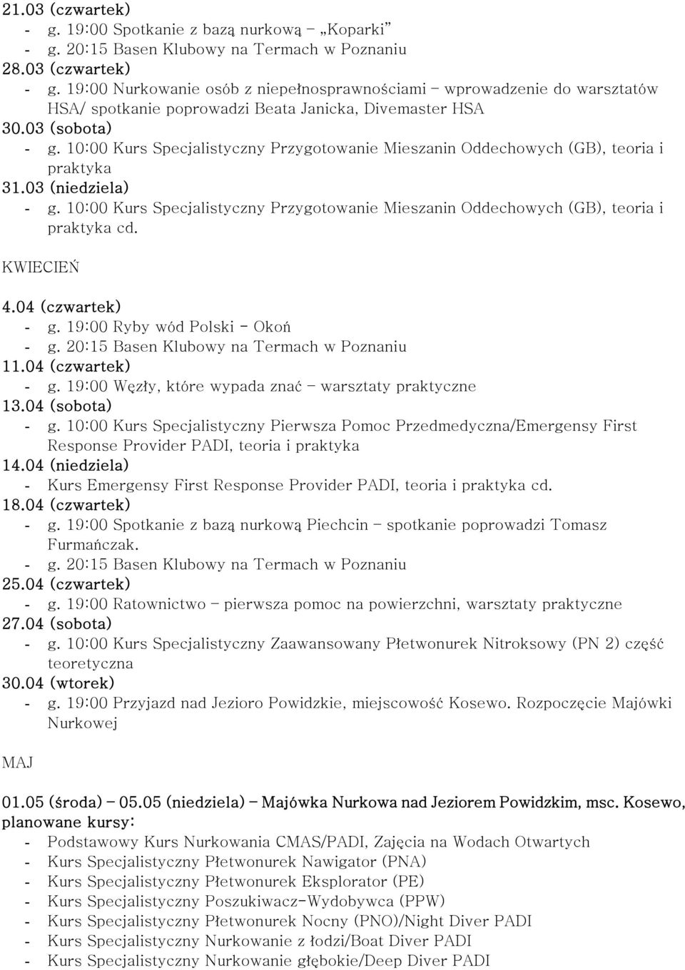 10:00 Kurs Specjalistyczny Przygotowanie Mieszanin Oddechowych (GB), teoria i praktyka cd. KWIECIEŃ 4.04 (czwartek) - g. 19:00 Ryby wód Polski - Okoń 11.04 (czwartek) - g. 19:00 Węzły, które wypada znać warsztaty praktyczne 13.