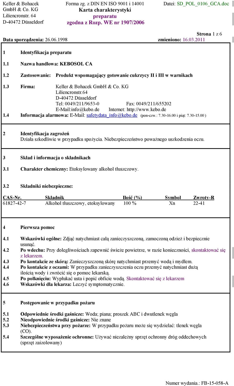 00 i piąt: 7.30-15.00 ) 2 Identyfikacja zagrożeń Działa szkodliwie w przypadku spożycia. Niebezpieczeństwo poważnego uszkodzenia oczu. 3 Skład i informacja o składnikach 3.