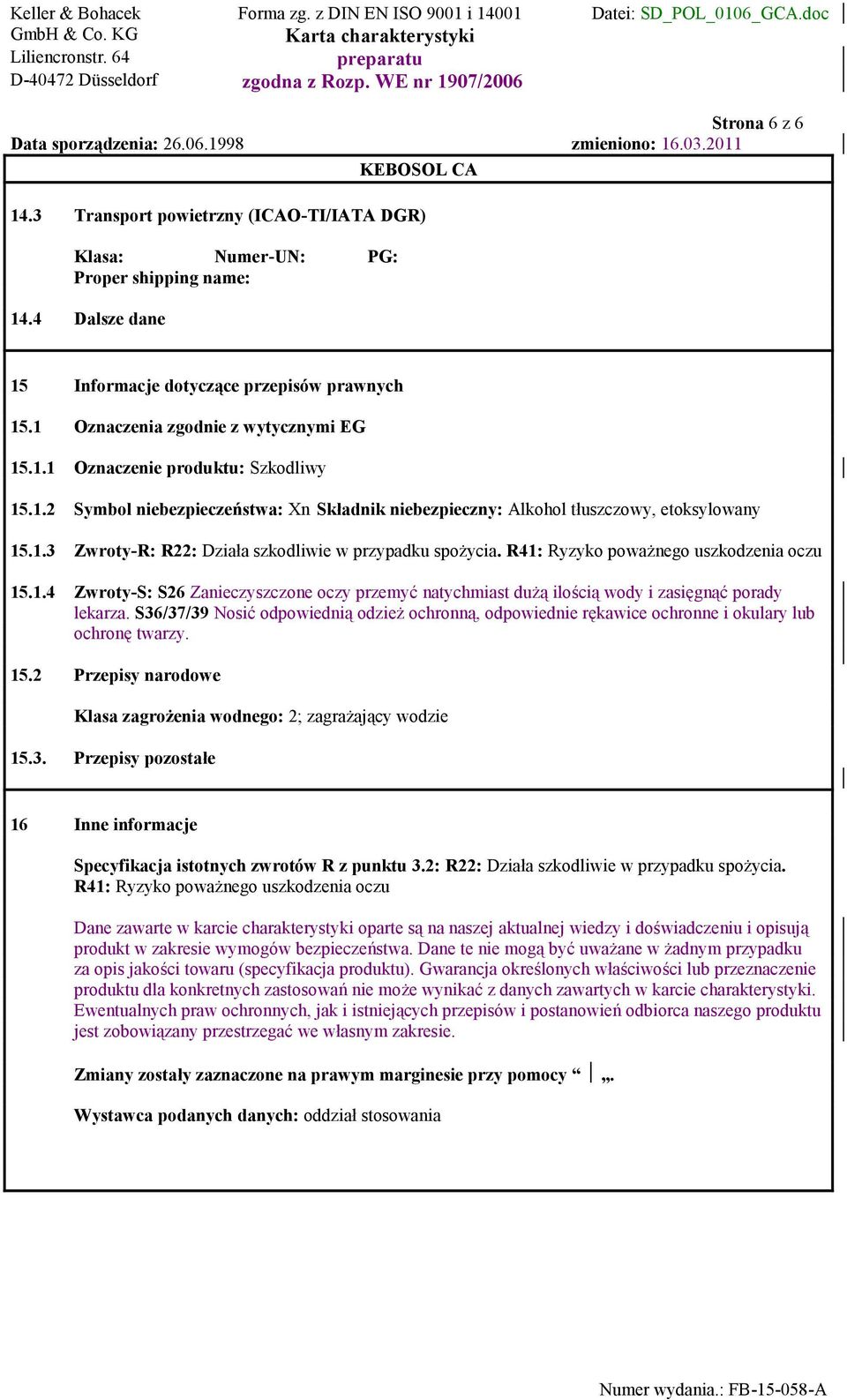 R41: Ryzyko poważnego uszkodzenia oczu 15.1.4 Zwroty-S: S26 Zanieczyszczone oczy przemyć natychmiast dużą ilością wody i zasięgnąć porady lekarza.