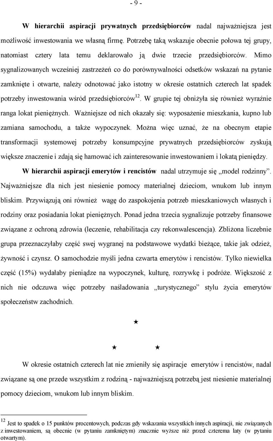 Mimo sygnalizowanych wcześniej zastrzeżeń co do porównywalności odsetków wskazań na pytanie zamknięte i otwarte, należy odnotować jako istotny w okresie ostatnich czterech lat spadek potrzeby