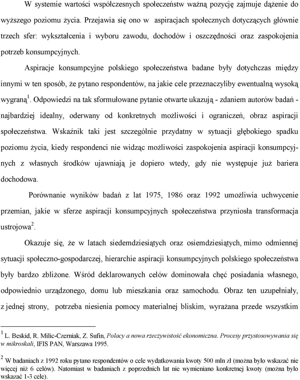 Aspiracje konsumpcyjne polskiego społeczeństwa badane były dotychczas między innymi w ten sposób, że pytano respondentów, na jakie cele przeznaczyliby ewentualną wysoką wygraną 1.