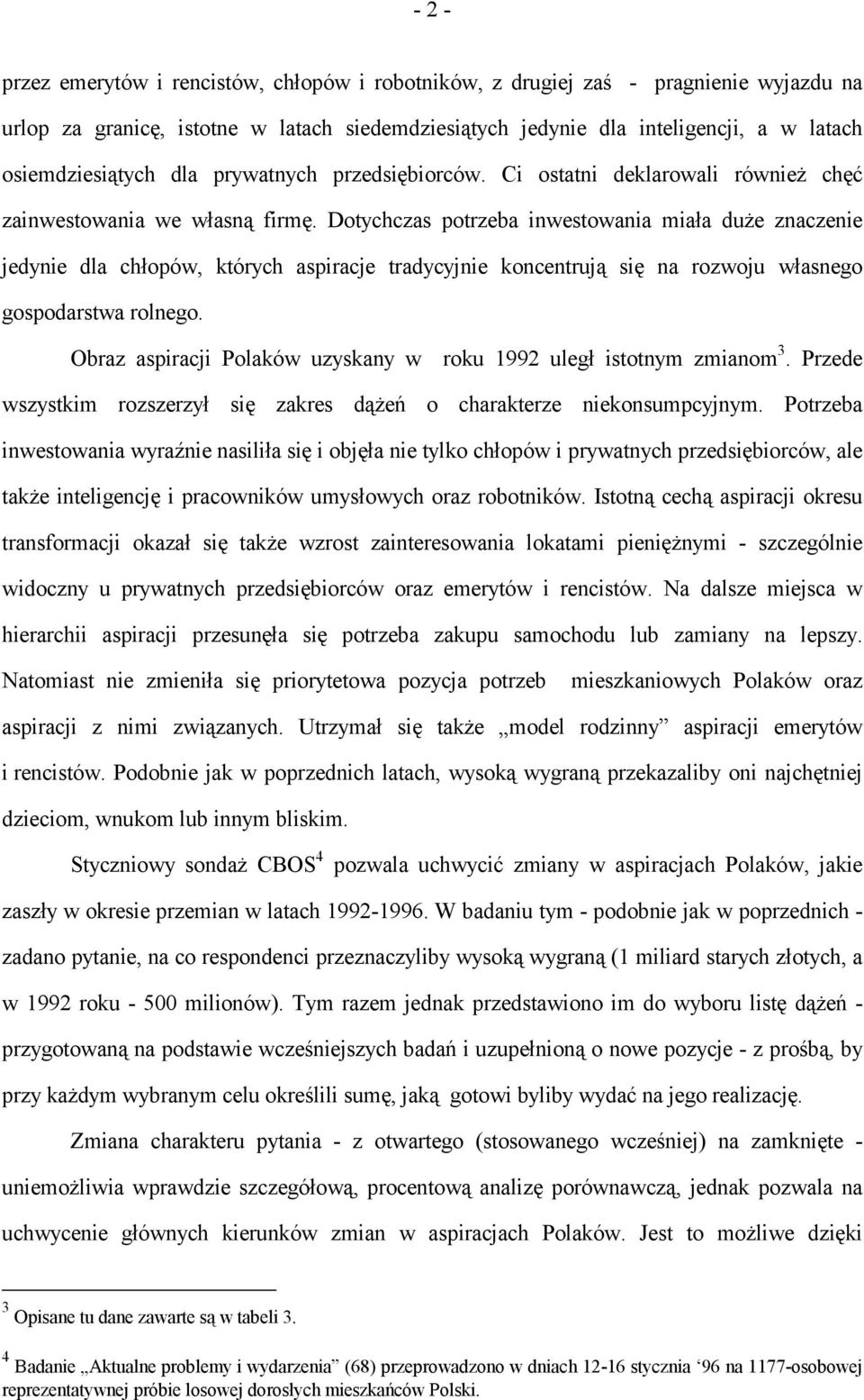 Dotychczas potrzeba inwestowania miała duże znaczenie jedynie dla chłopów, których aspiracje tradycyjnie koncentrują się na rozwoju własnego gospodarstwa rolnego.