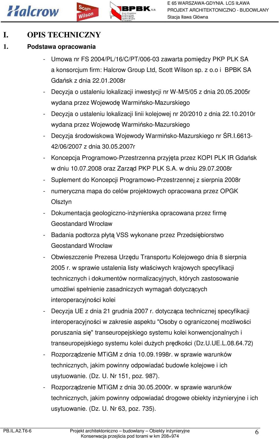 z dnia 22.10.2010r wydana przez Wojewodę Warmińsko-Mazurskiego - Decyzja środowiskowa Wojewody Warmińsko-Mazurskiego nr ŚR.I.6613-42/06/2007 z dnia 30.05.