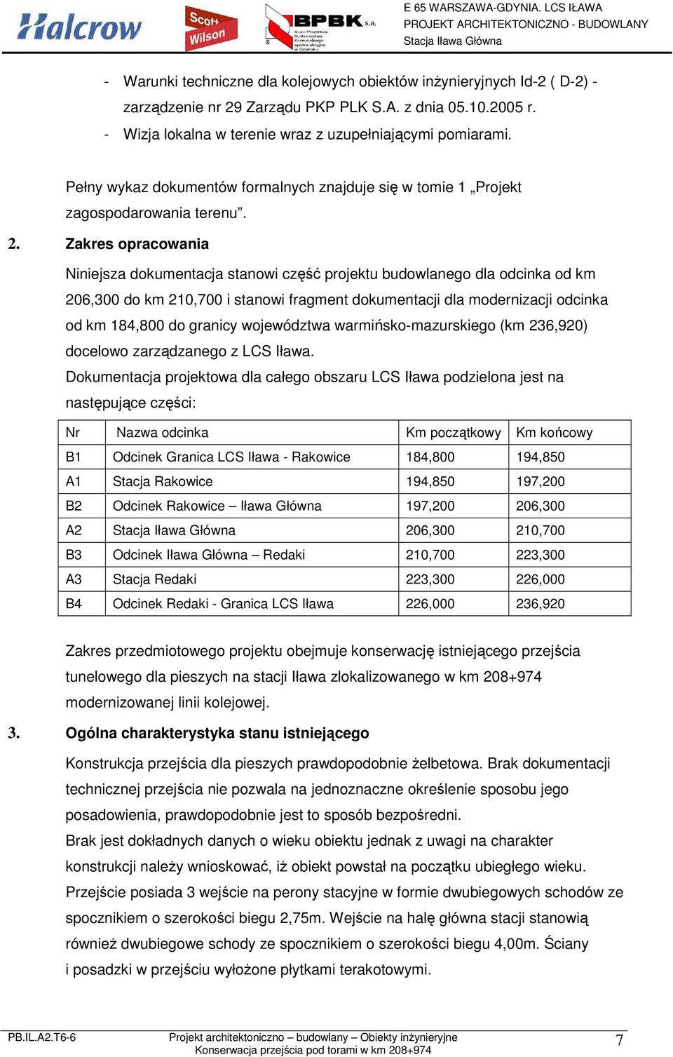 Zakres opracowania Niniejsza dokumentacja stanowi część projektu budowlanego dla odcinka od km 206,300 do km 210,700 i stanowi fragment dokumentacji dla modernizacji odcinka od km 184,800 do granicy