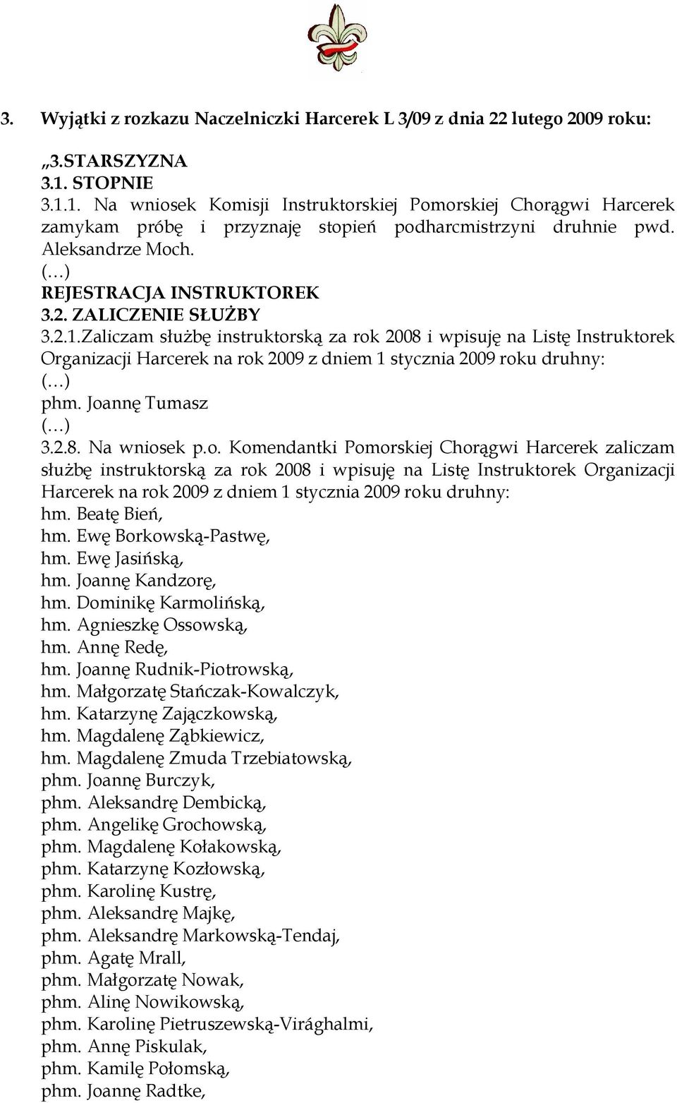 ZALICZENIE SŁUŻBY 3.2.1.Zaliczam służbę instruktorską za rok 2008 i wpisuję na Listę Instruktorek Organizacji Harcerek na rok 2009 z dniem 1 stycznia 2009 roku druhny: phm. Joannę Tumasz 3.2.8. Na wniosek p.