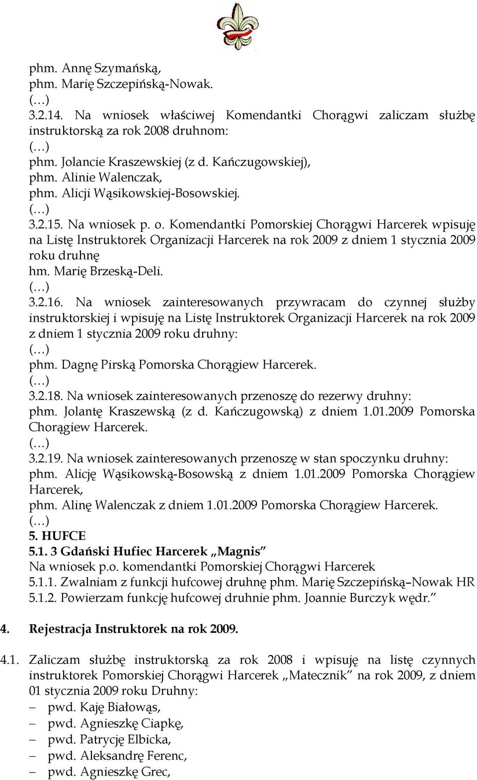 Komendantki Pomorskiej Chorągwi Harcerek wpisuję na Listę Instruktorek Organizacji Harcerek na rok 2009 z dniem 1 stycznia 2009 roku druhnę hm. Marię Brzeską-Deli. 3.2.16.