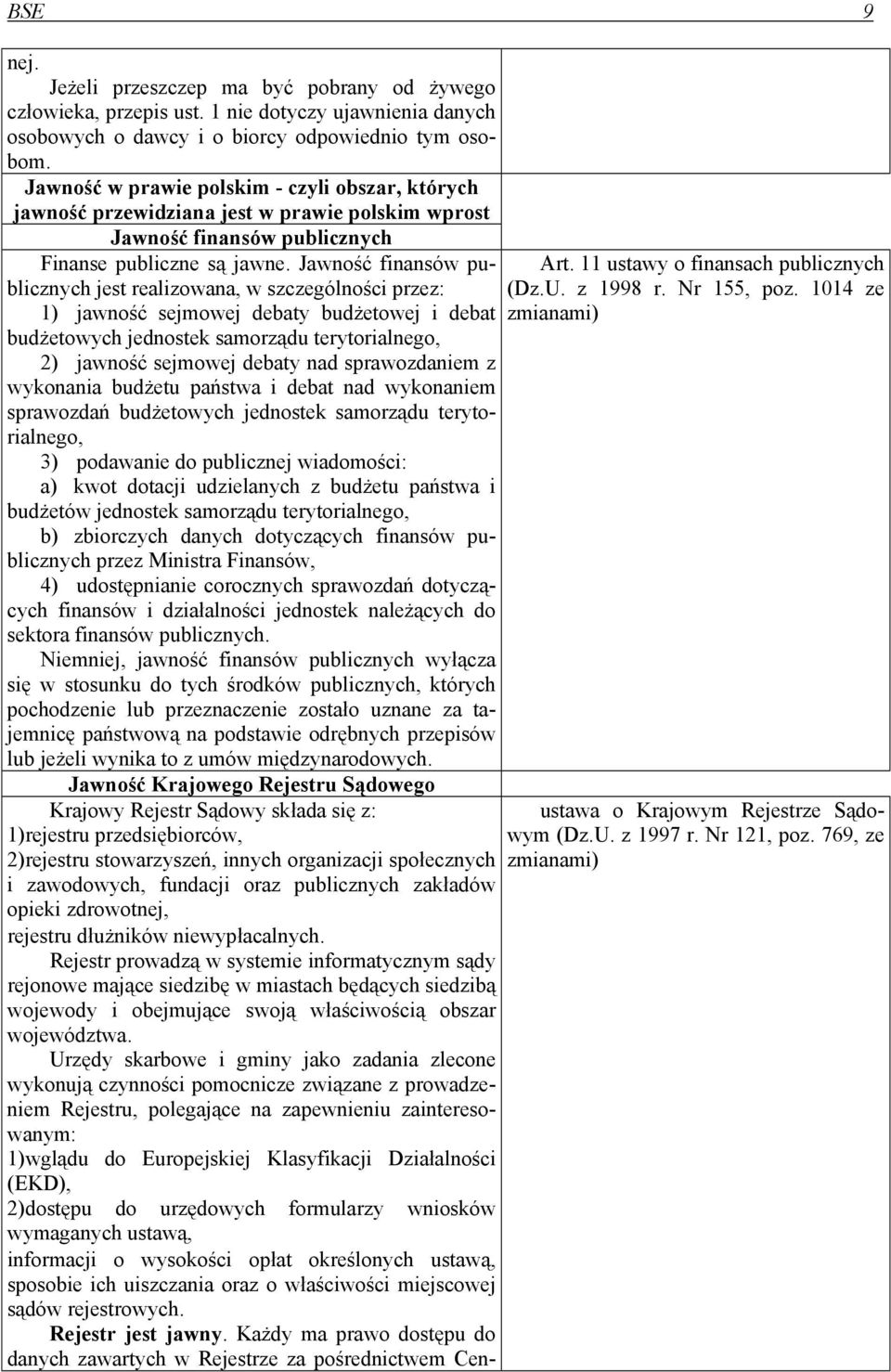 Jawność finansów publicznych jest realizowana, w szczególności przez: 1) jawność sejmowej debaty budżetowej i debat budżetowych jednostek samorządu terytorialnego, 2) jawność sejmowej debaty nad