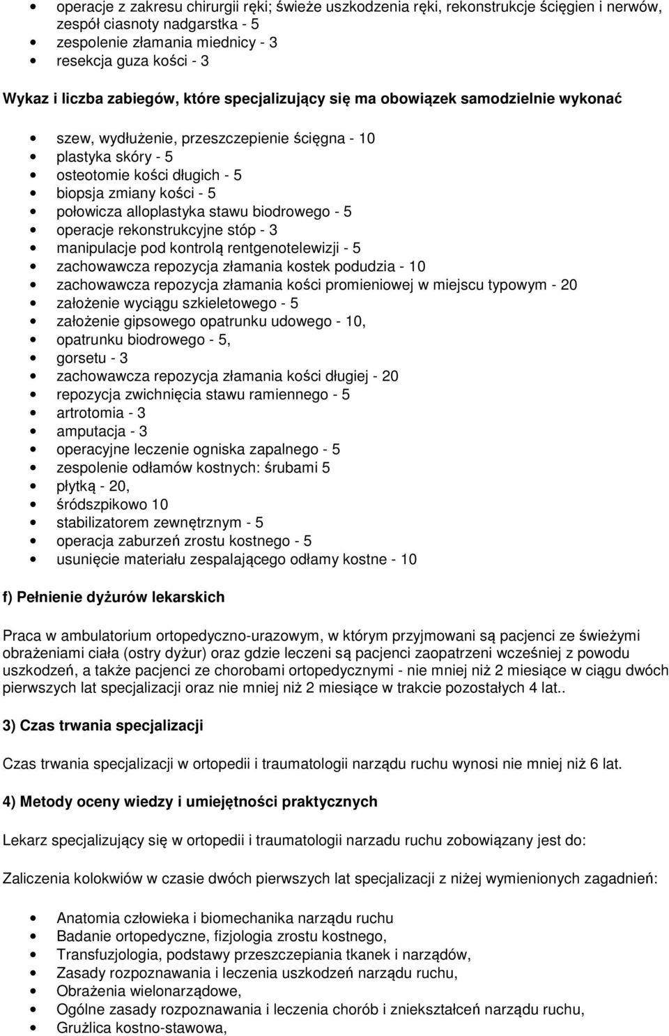 alloplastyka stawu biodrowego - 5 operacje rekonstrukcyjne stóp - 3 manipulacje pod kontrolą rentgenotelewizji - 5 zachowawcza repozycja złamania kostek podudzia - 10 zachowawcza repozycja złamania