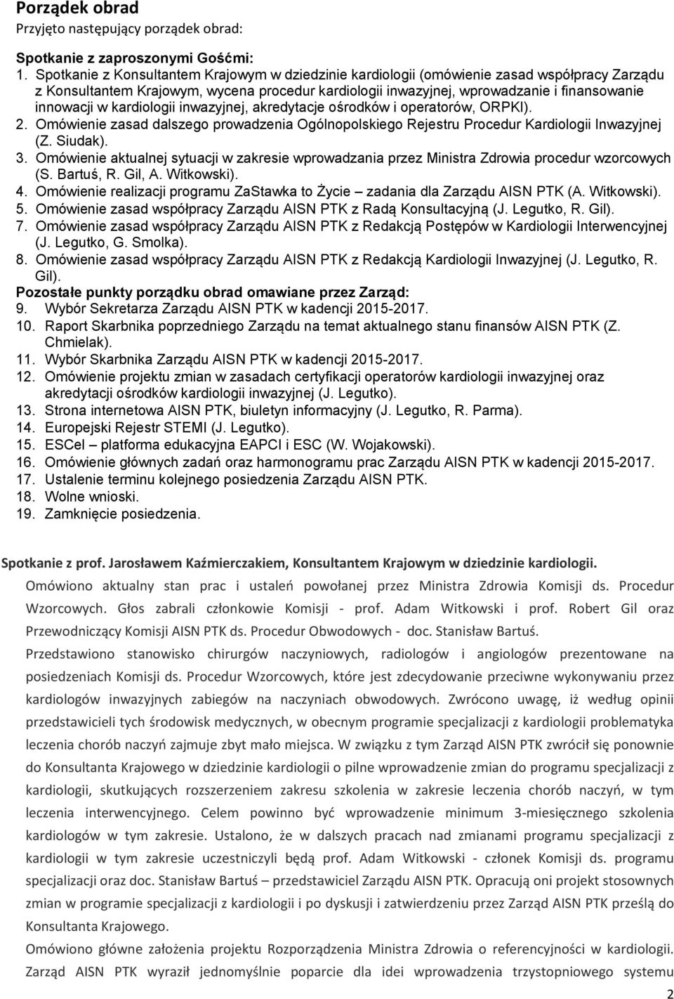 kardiologii inwazyjnej, akredytacje ośrodków i operatorów, ORPKI). 2. Omówienie zasad dalszego prowadzenia Ogólnopolskiego Rejestru Procedur Kardiologii Inwazyjnej (Z. Siudak). 3.