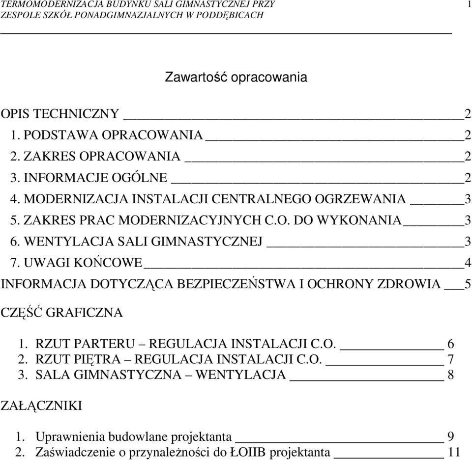 UWAGI KOŃCOWE 4 INFORMACJA DOTYCZĄCA BEZPIECZEŃSTWA I OCHRONY ZDROWIA 5 CZĘŚĆ GRAFICZNA 1. RZUT PARTERU REGULACJA INSTALACJI C.O. 6 2.