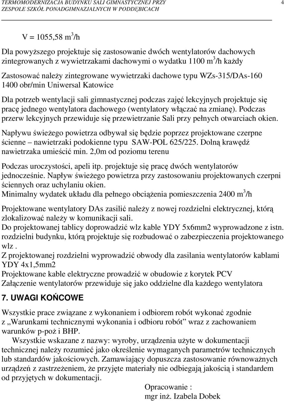 (wentylatory włączać na zmianę). Podczas przerw lekcyjnych przewiduje się przewietrzanie Sali przy pełnych otwarciach okien.