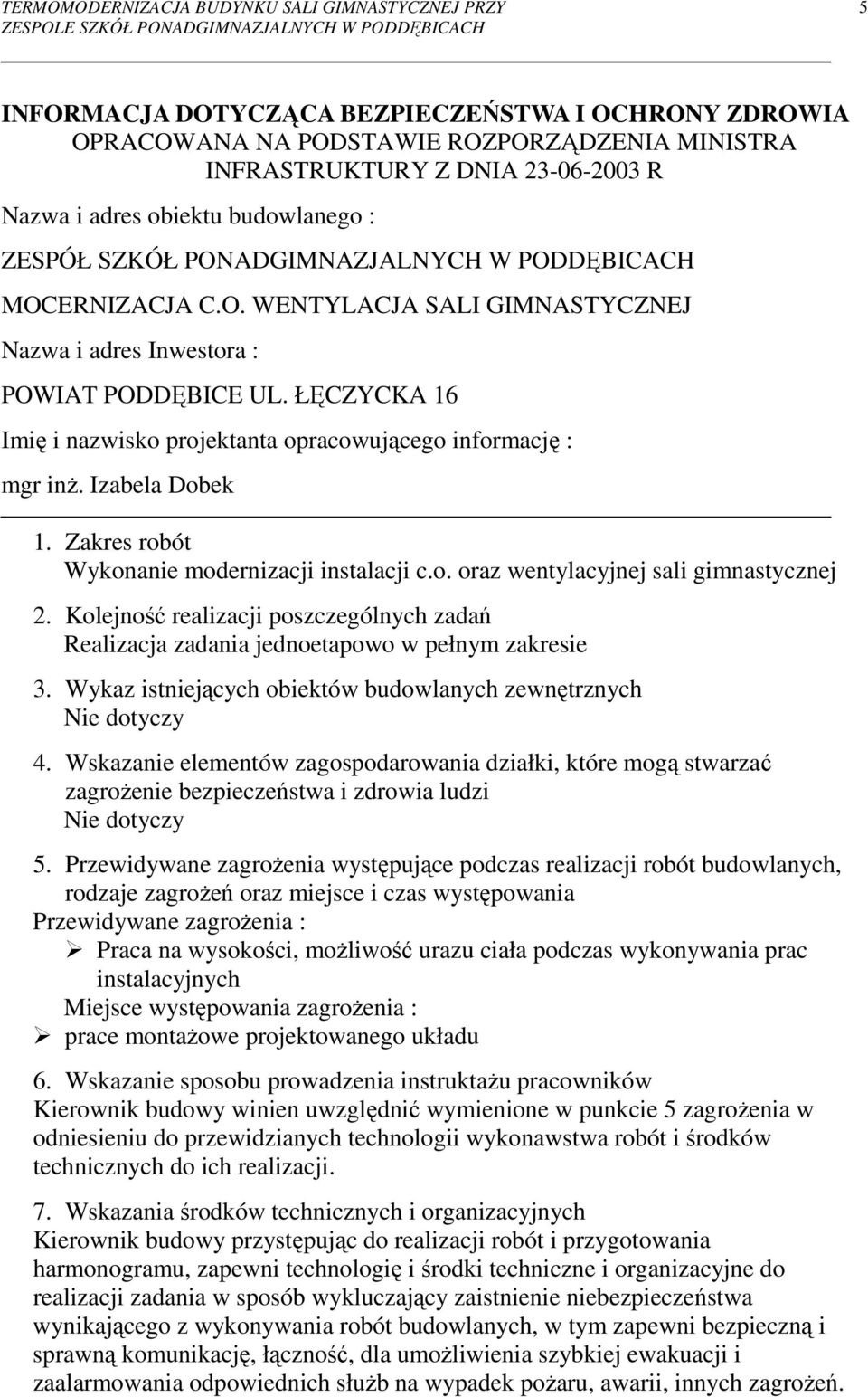 ŁĘCZYCKA 16 Imię i nazwisko projektanta opracowującego informację : mgr inŝ. Izabela Dobek 1. Zakres robót Wykonanie modernizacji instalacji c.o. oraz wentylacyjnej sali gimnastycznej 2.