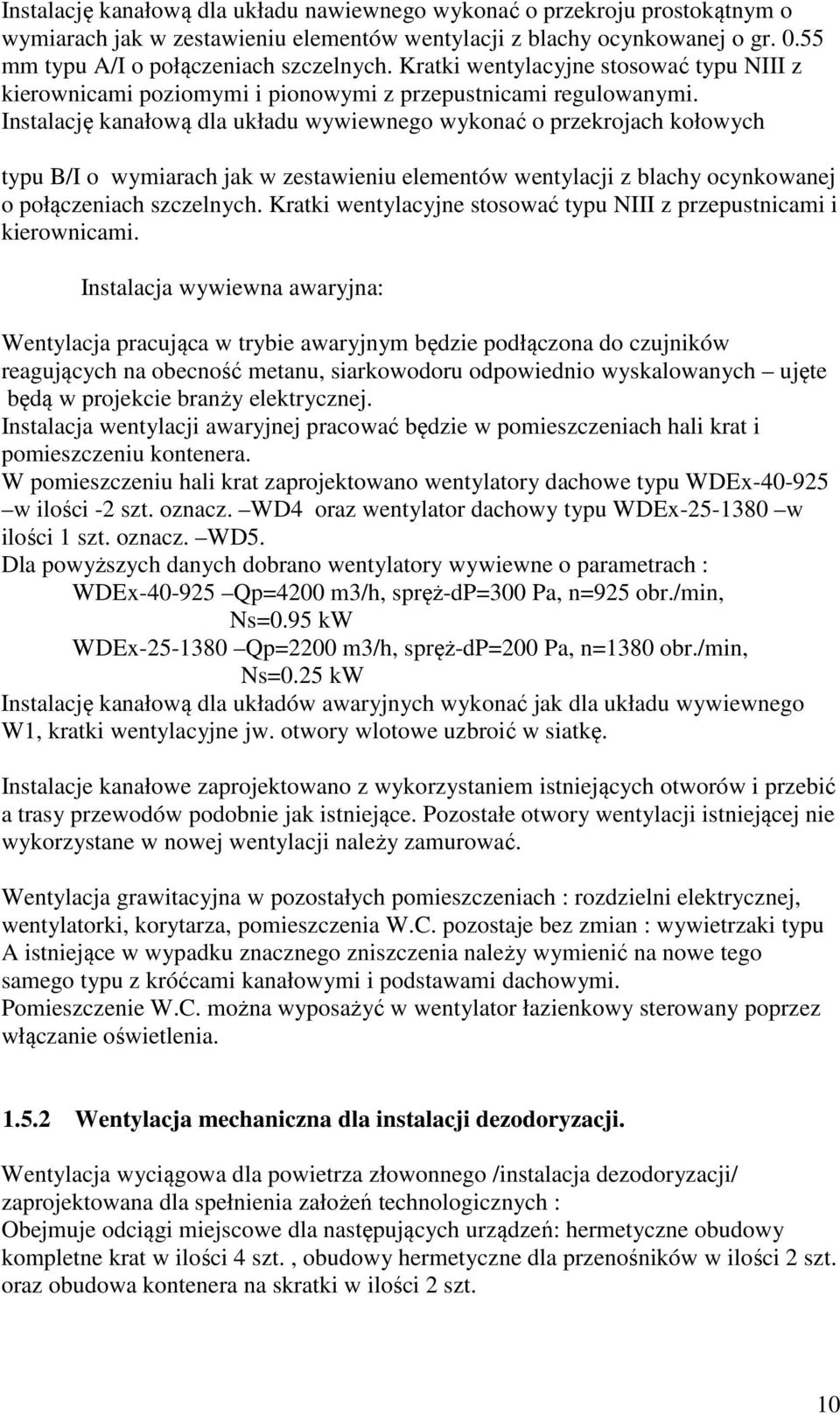 Instalację kanałową dla układu wywiewnego wykonać o przekrojach kołowych typu B/I o wymiarach jak w zestawieniu elementów wentylacji z blachy ocynkowanej o połączeniach szczelnych.