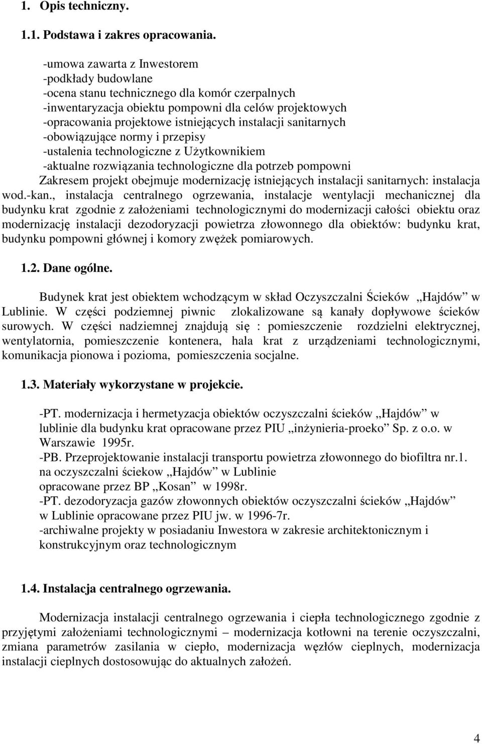 sanitarnych -obowiązujące normy i przepisy -ustalenia technologiczne z Użytkownikiem -aktualne rozwiązania technologiczne dla potrzeb pompowni Zakresem projekt obejmuje modernizację istniejących