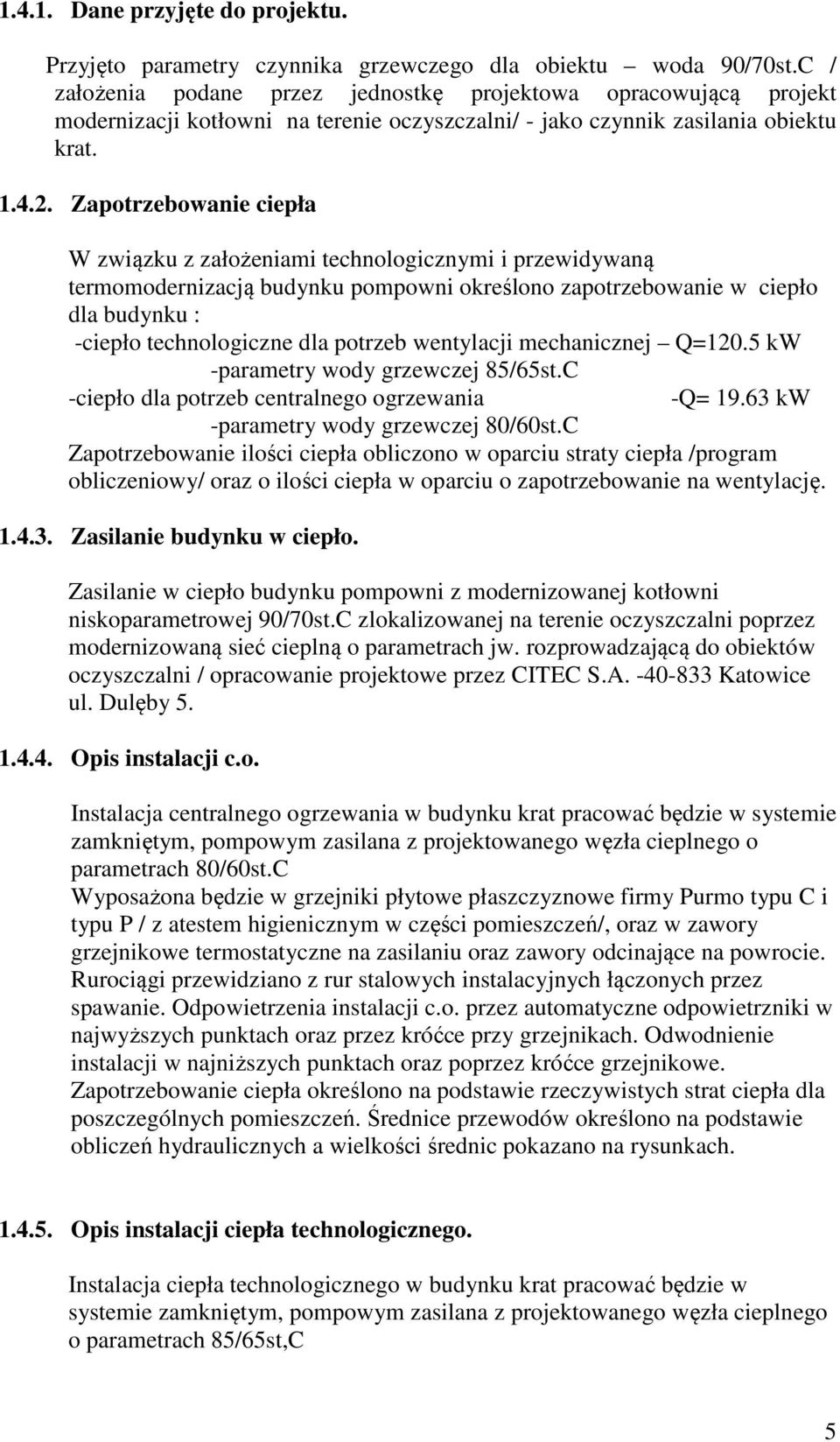 Zapotrzebowanie ciepła W związku z założeniami technologicznymi i przewidywaną termomodernizacją budynku pompowni określono zapotrzebowanie w ciepło dla budynku : -ciepło technologiczne dla potrzeb