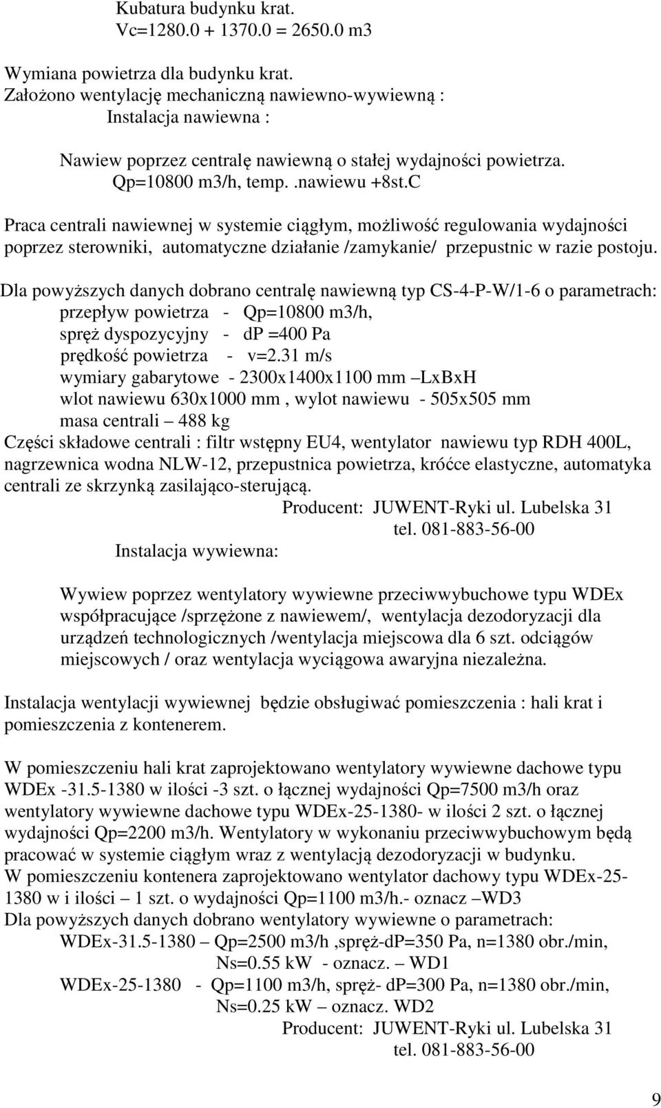 C Praca centrali nawiewnej w systemie ciągłym, możliwość regulowania wydajności poprzez sterowniki, automatyczne działanie /zamykanie/ przepustnic w razie postoju.