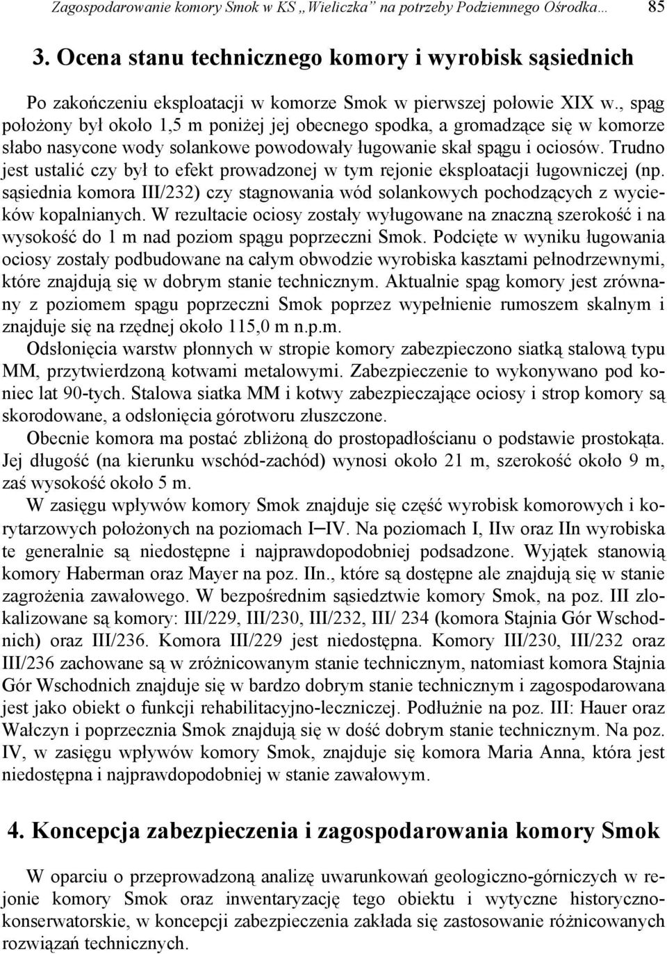 , spąg położony był około 1,5 m poniżej jej obecnego spodka, a gromadzące się w komorze słabo nasycone wody solankowe powodowały ługowanie skał spągu i ociosów.