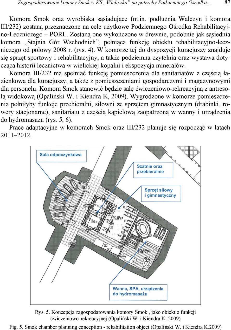 Zostaną one wykończone w drewnie, podobnie jak sąsiednia komora Stajnia Gór Wschodnich, pełniąca funkcję obiektu rehabilitacyjno-leczniczego od połowy 2008 r. (rys. 4).