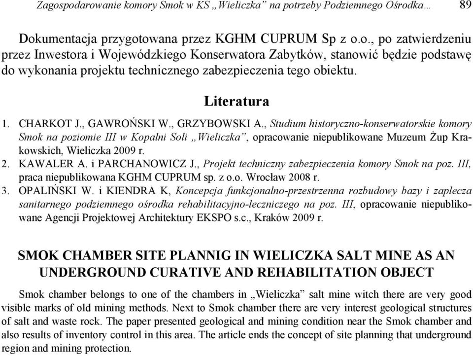 , Studium historyczno-konserwatorskie komory Smok na poziomie III w Kopalni Soli Wieliczka, opracowanie niepublikowane Muzeum Żup Krakowskich, Wieliczka 2009 r. 2. KAWALER A. i PARCHANOWICZ J.