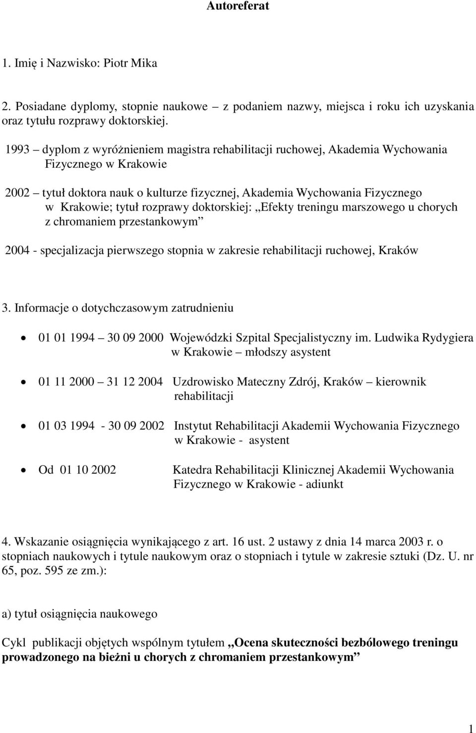 rozprawy doktorskiej: Efekty treningu marszowego u chorych z chromaniem przestankowym 2004 - specjalizacja pierwszego stopnia w zakresie rehabilitacji ruchowej, Kraków 3.