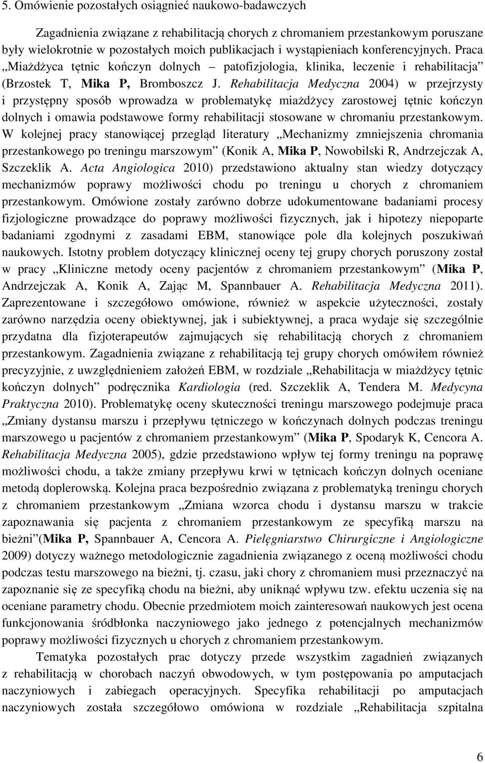 Rehabilitacja Medyczna 2004) w przejrzysty i przystępny sposób wprowadza w problematykę miażdżycy zarostowej tętnic kończyn dolnych i omawia podstawowe formy rehabilitacji stosowane w chromaniu