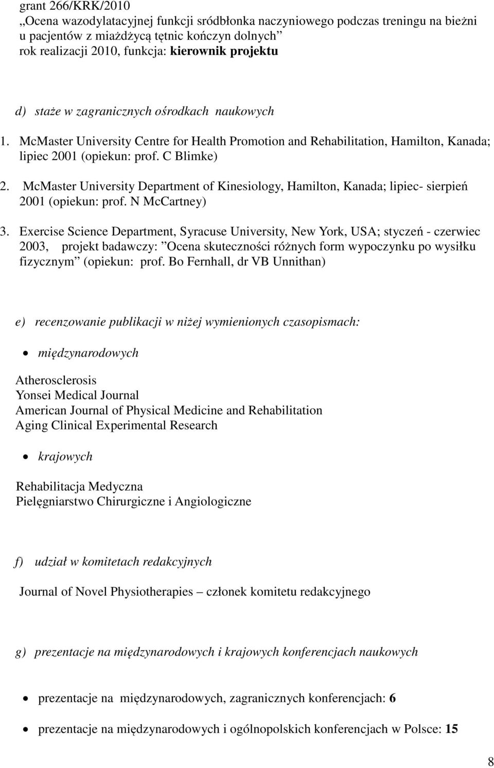 McMaster University Department of Kinesiology, Hamilton, Kanada; lipiec- sierpień 2001 (opiekun: prof. N McCartney) 3.