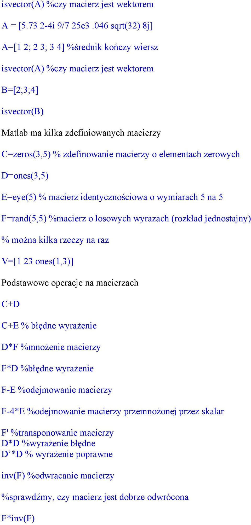 elementach zerowych D=ones(3,5) E=eye(5) % macierz identycznościowa o wymiarach 5 na 5 F=rand(5,5) %macierz o losowych wyrazach (rozkład jednostajny) % można kilka rzeczy na raz V=[1 23 ones(1,3)]