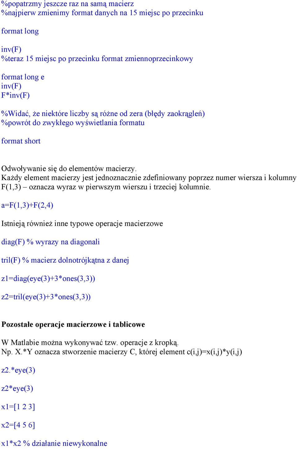 Każdy element macierzy jest jednoznacznie zdefiniowany poprzez numer wiersza i kolumny F(1,3) oznacza wyraz w pierwszym wierszu i trzeciej kolumnie.