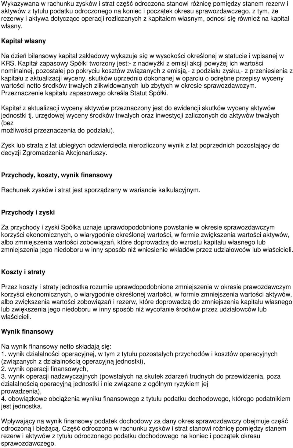 Kapitał własny Na dzień bilansowy kapitał zakładowy wykazuje się w wysokości określonej w statucie i wpisanej w KRS.