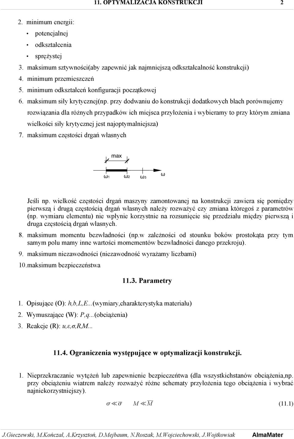 przy dodwaniu do konstrukcji dodatkowych blach porównujemy rozwiązania dla różnych przypadków ich miejsca przyłożenia i wybieramy to przy którym zmiana wielkości siły krytycznej jest